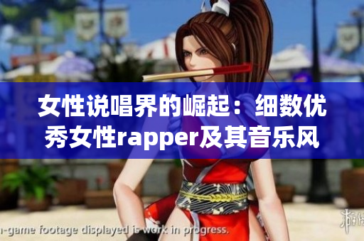 女性说唱界的崛起：细数优秀女性rapper及其音乐风格