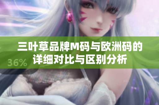三叶草品牌M码与欧洲码的详细对比与区别分析