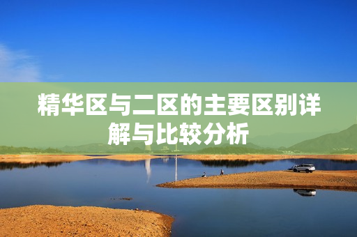 精华区与二区的主要区别详解与比较分析