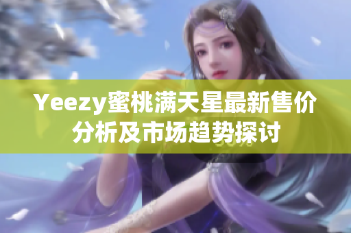 Yeezy蜜桃满天星最新售价分析及市场趋势探讨