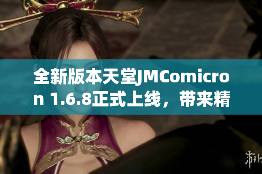全新版本天堂JMComicron 1.6.8正式上线，带来精彩新体验