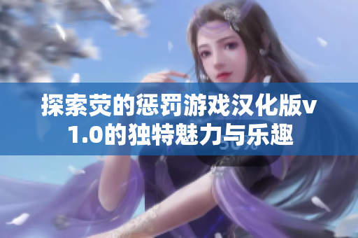 探索荧的惩罚游戏汉化版v1.0的独特魅力与乐趣