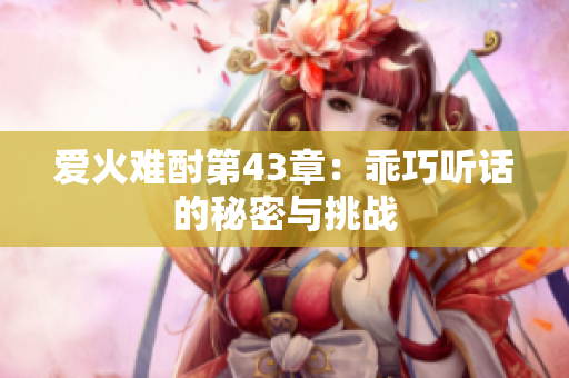 爱火难酎第43章：乖巧听话的秘密与挑战