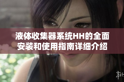 液体收集器系统HH的全面安装和使用指南详细介绍