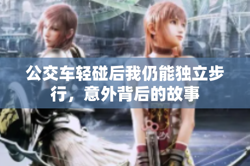 公交车轻碰后我仍能独立步行，意外背后的故事