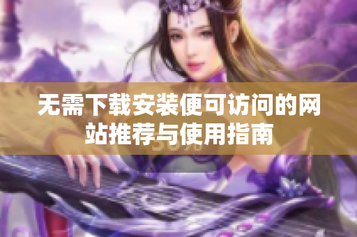 无需下载安装便可访问的网站推荐与使用指南