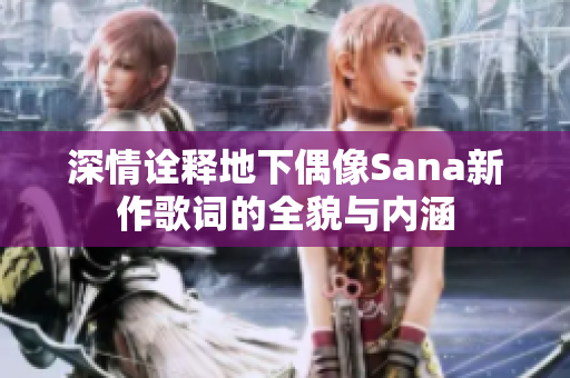 深情诠释地下偶像Sana新作歌词的全貌与内涵