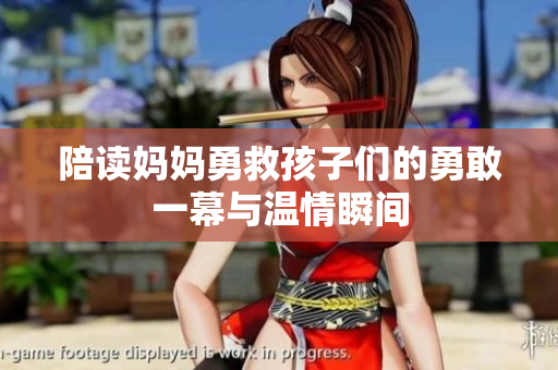 陪读妈妈勇救孩子们的勇敢一幕与温情瞬间