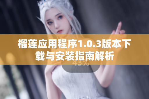 榴莲应用程序1.0.3版本下载与安装指南解析