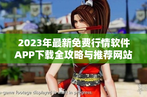 2023年最新免费行情软件APP下载全攻略与推荐网站