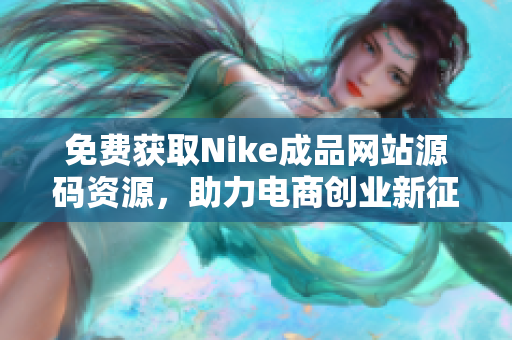 免费获取Nike成品网站源码资源，助力电商创业新征程