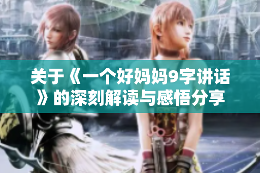 关于《一个好妈妈9字讲话》的深刻解读与感悟分享