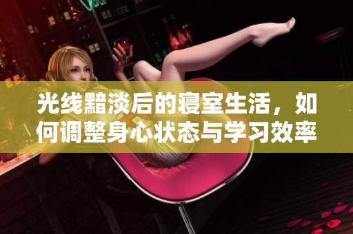 光线黯淡后的寝室生活，如何调整身心状态与学习效率