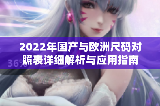 2022年国产与欧洲尺码对照表详细解析与应用指南