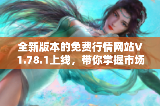 全新版本的免费行情网站V1.78.1上线，带你掌握市场动态