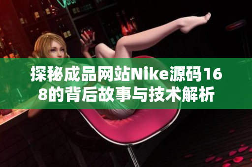 探秘成品网站Nike源码168的背后故事与技术解析