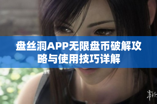 盘丝洞APP无限盘币破解攻略与使用技巧详解