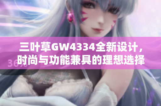 三叶草GW4334全新设计，时尚与功能兼具的理想选择