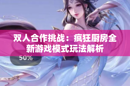 双人合作挑战：疯狂厨房全新游戏模式玩法解析