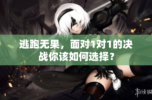 逃跑无果，面对1对1的决战你该如何选择？