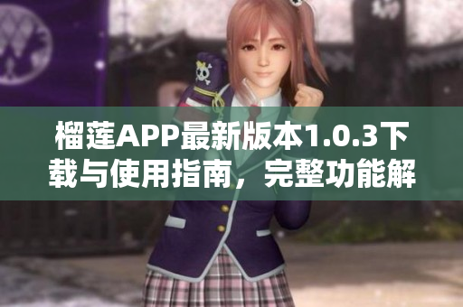 榴莲APP最新版本1.0.3下载与使用指南，完整功能解析
