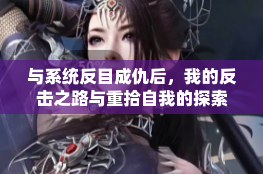 与系统反目成仇后，我的反击之路与重拾自我的探索