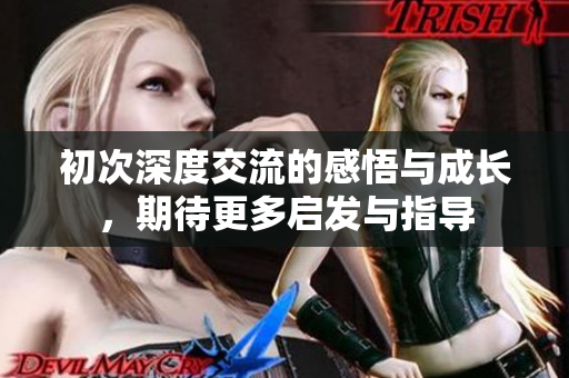 初次深度交流的感悟与成长，期待更多启发与指导