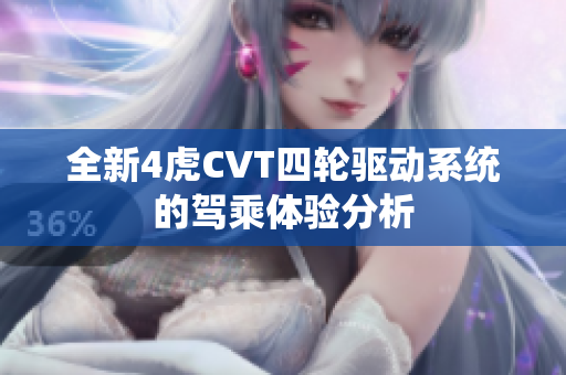 全新4虎CVT四轮驱动系统的驾乘体验分析