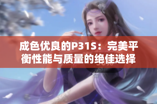 成色优良的P31S：完美平衡性能与质量的绝佳选择
