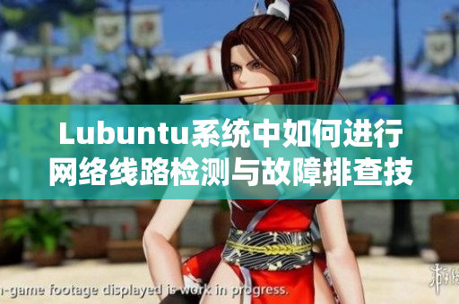 Lubuntu系统中如何进行网络线路检测与故障排查技巧解析