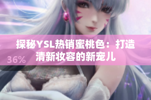 探秘YSL热销蜜桃色：打造清新妆容的新宠儿