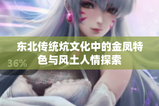 东北传统炕文化中的金凤特色与风土人情探索