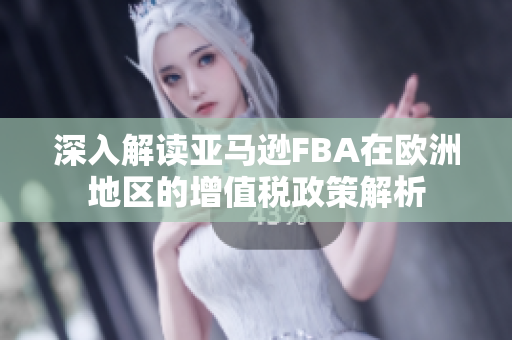 深入解读亚马逊FBA在欧洲地区的增值税政策解析