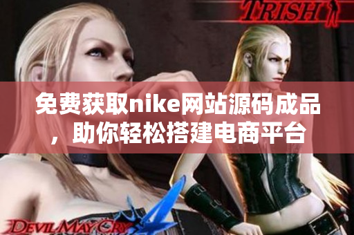 免费获取nike网站源码成品，助你轻松搭建电商平台