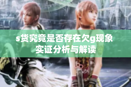 s货究竟是否存在欠g现象 实证分析与解读