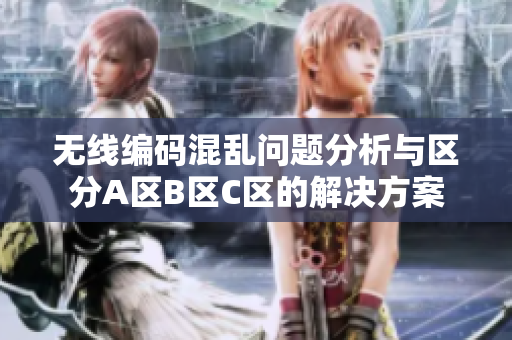 无线编码混乱问题分析与区分A区B区C区的解决方案