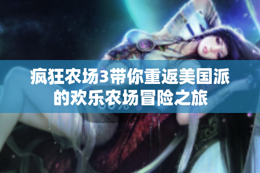 疯狂农场3带你重返美国派的欢乐农场冒险之旅