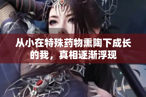从小在特殊药物熏陶下成长的我，真相逐渐浮现