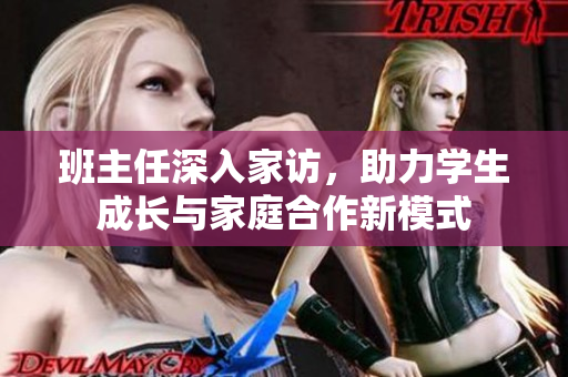 班主任深入家访，助力学生成长与家庭合作新模式