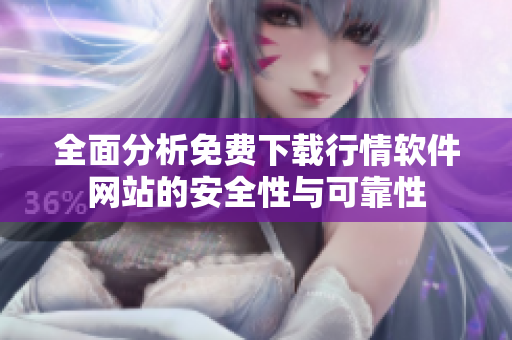 全面分析免费下载行情软件网站的安全性与可靠性