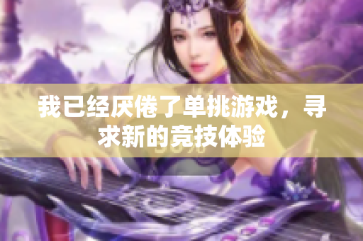 我已经厌倦了单挑游戏，寻求新的竞技体验