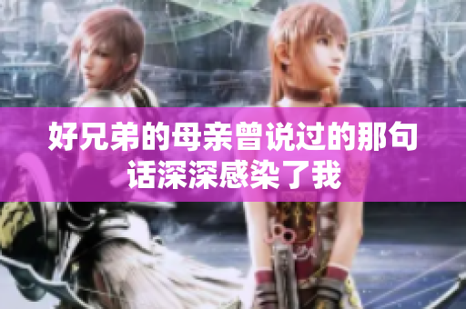 好兄弟的母亲曾说过的那句话深深感染了我