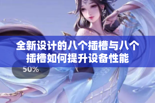全新设计的八个插槽与八个插槽如何提升设备性能