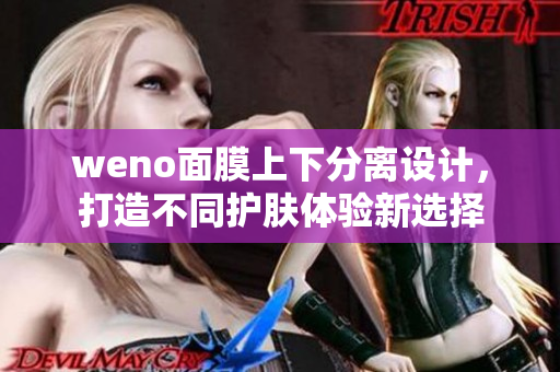 weno面膜上下分离设计，打造不同护肤体验新选择