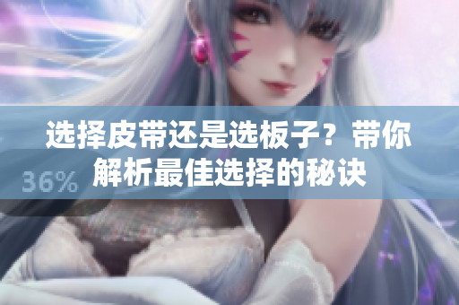 选择皮带还是选板子？带你解析最佳选择的秘诀