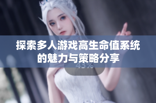 探索多人游戏高生命值系统的魅力与策略分享