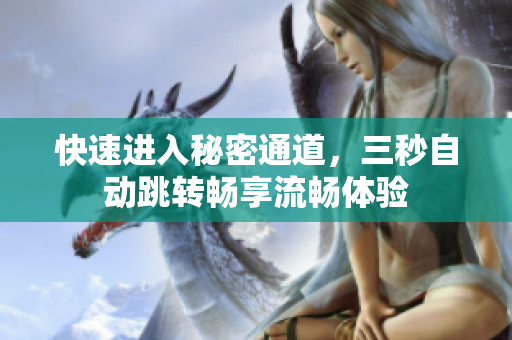 快速进入秘密通道，三秒自动跳转畅享流畅体验