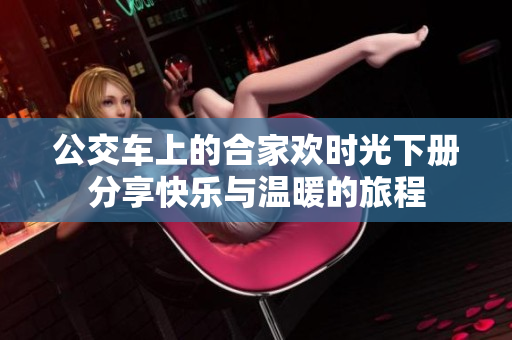 公交车上的合家欢时光下册分享快乐与温暖的旅程
