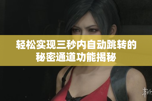 轻松实现三秒内自动跳转的秘密通道功能揭秘