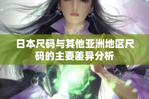 日本尺码与其他亚洲地区尺码的主要差异分析